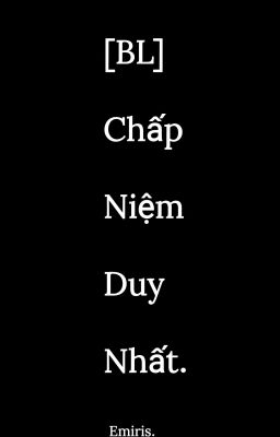 [BL] Chấp Niệm Duy Nhất. 