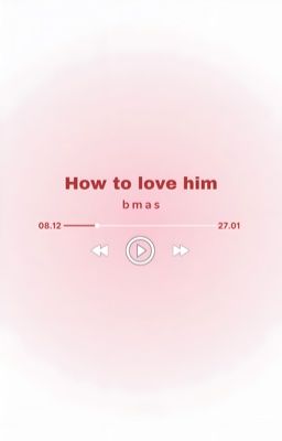 bmas || how to love him