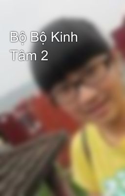 Bộ Bộ Kinh Tâm 2