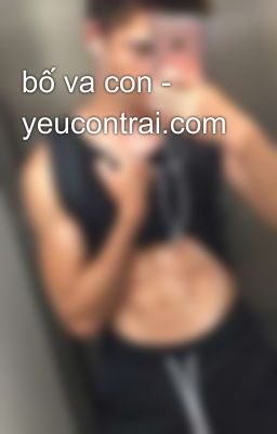 bố va con - yeucontrai.com