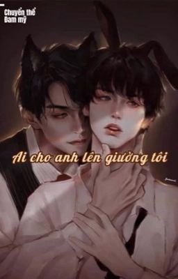 [Boylove|Đam mỹ|Chuyển thể]  Ai cho anh lên giường tôi? - tác giả An Tĩnh