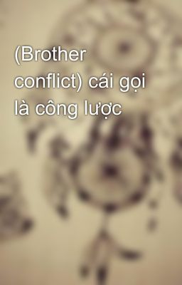 (Brother conflict) cái gọi là công lược