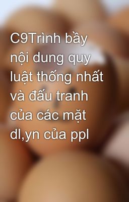 C9Trình bầy nội dung quy luật thống nhất và đấu tranh của các mặt dl,yn của ppl