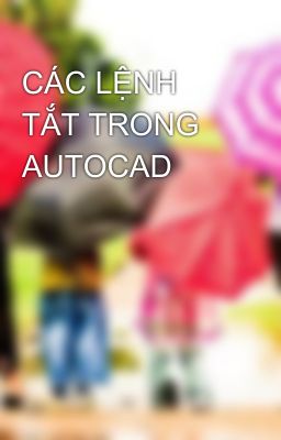 CÁC LỆNH TẮT TRONG AUTOCAD