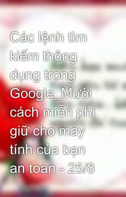 Các lệnh tìm kiếm thông dụng trong Google_Mười cách miễn phí giữ cho máy tính của bạn an toàn - 25/8