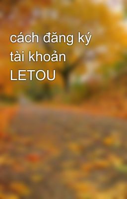 cách đăng ký tài khoản LETOU