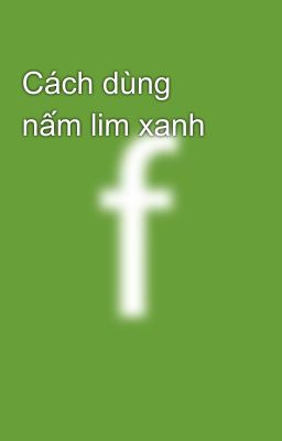 Cách dùng nấm lim xanh