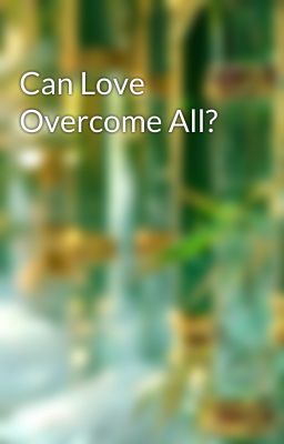 Can Love Overcome All?