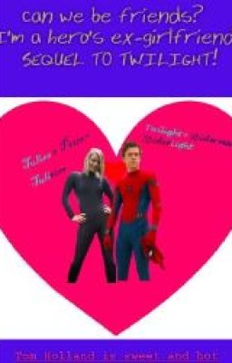 Can we be friends? I'm a hero's ex-girlfriend. SEQUEL TO TWILIGHT!