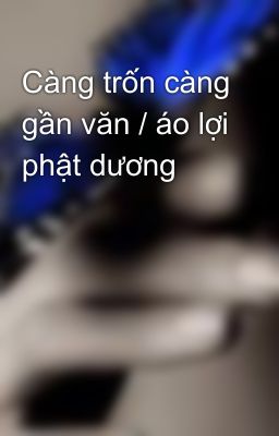 Càng trốn càng gần văn / áo lợi phật dương