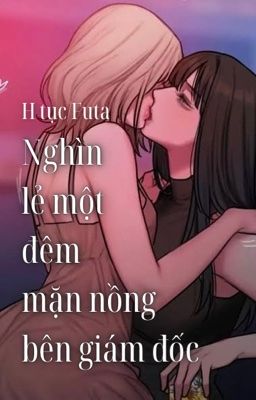 [CAO H - BH][FUTA] Nghìn lẻ một đêm mặn nồng bên giám đốc