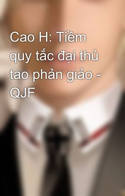 Cao H: Tiềm quy tắc đại thủ tao phản giảo - QJF