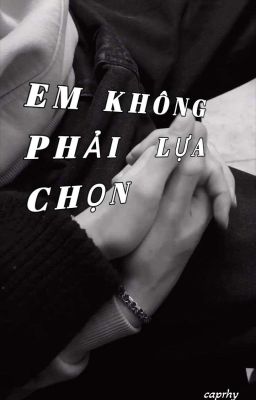 [CAPRHY] Em Không Phải Lựa Chọn 