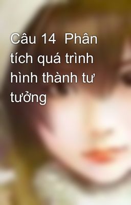 Câu 14  Phân tích quá trình hình thành tư tưởng