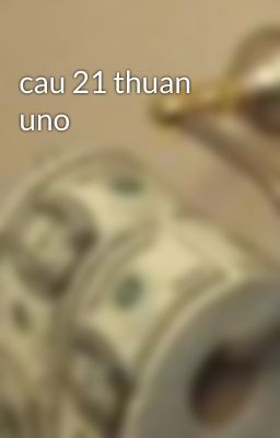 cau 21 thuan uno