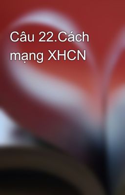 Câu 22.Cách mạng XHCN