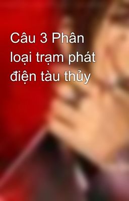 Câu 3 Phân loại trạm phát điện tàu thủy