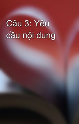 Câu 3: Yêu cầu nội dung