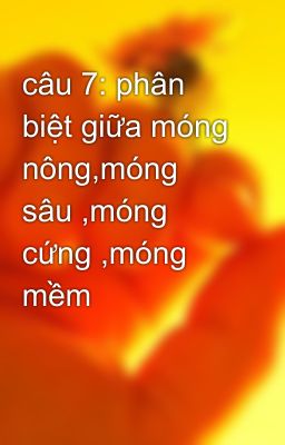 câu 7: phân biệt giữa móng nông,móng sâu ,móng cứng ,móng mềm