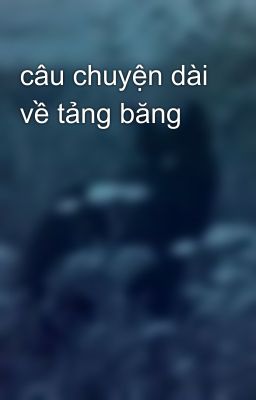 câu chuyện dài về tảng băng