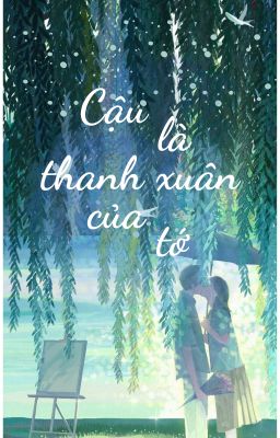 Cậu là thanh xuân của tớ.