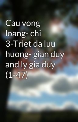Cau vong loang- chi 3-Triet da luu huong- gian duy and ly gia duy (1-47)
