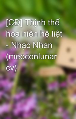 [CĐ] Thịnh thế hoa niên hệ liệt - Nhạc Nhan (meoconlunar cv)