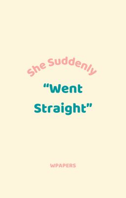 [Chaelisa] She Suddenly Went Straight (OT: Cô ấy đột nhiên 