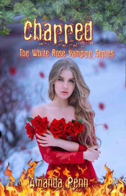 Charred (Book 3) The White Rose Vampire Series