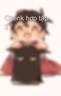 Cherik hợp tập 2