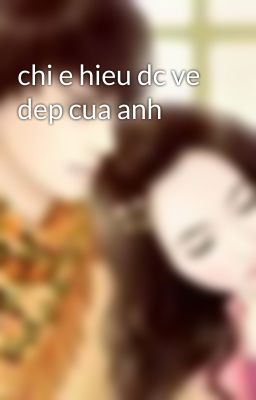 chi e hieu dc ve dep cua anh