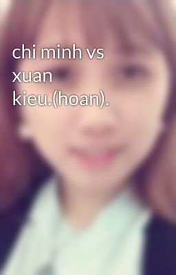 chi minh vs xuan kieu.(hoan).