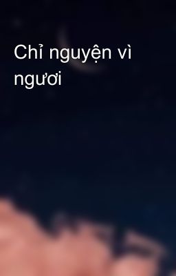 Chỉ nguyện vì ngươi