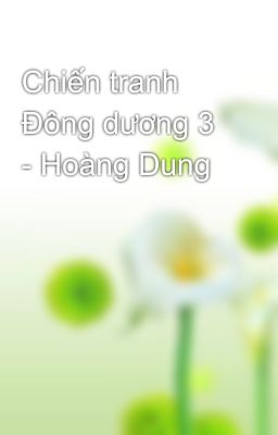 Chiến tranh Đông dương 3 - Hoàng Dung