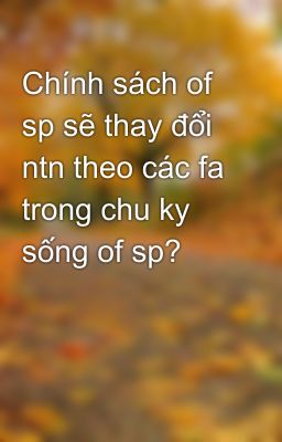 Chính sách of sp sẽ thay đổi ntn theo các fa trong chu ky sống of sp?