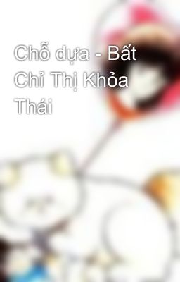 Chỗ dựa - Bất Chỉ Thị Khỏa Thái