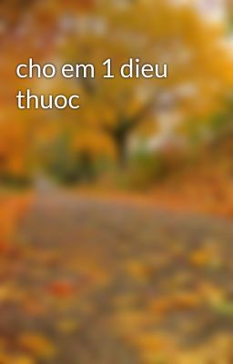 cho em 1 dieu thuoc