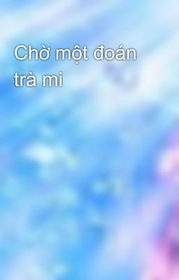 Chờ một đoán trà mi