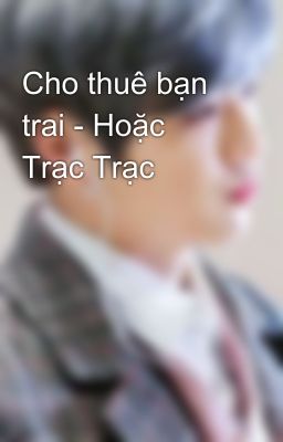 Cho thuê bạn trai - Hoặc Trạc Trạc