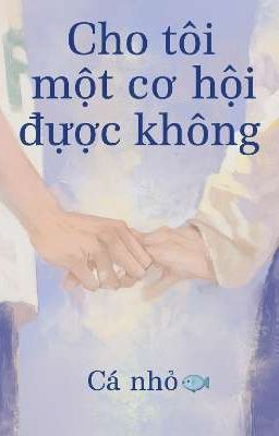 Cho tôi một cơ hội được không