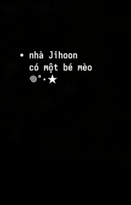  [Choker] nhà Jihoon có một bé mèo 𖦹°‧★( Đang Beta 🍀)