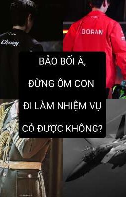 Choran - Bảo bối à, Đừng ôm con đi làm nhiệm vụ có được không?
