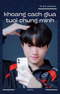 choria ⸝⸝ khoảng cách giữa tuổi chúng mình