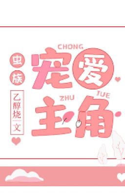 [Chủ công - Hoàn] Trùng tộc chi sủng ái nhân vật chính