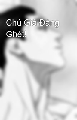 Chú Già Đáng Ghét!