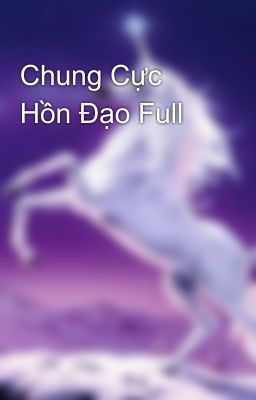 Chung Cực Hồn Đạo Full