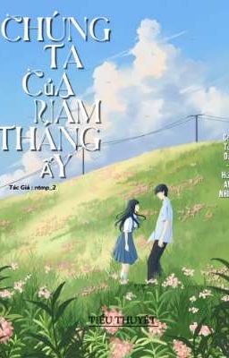 CHÚNG TA CỦA NĂM THÁNG ẤY