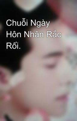 Chuỗi Ngày Hôn Nhân Rắc Rối. 