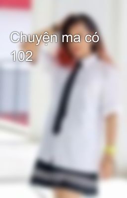 Chuyện ma có 102