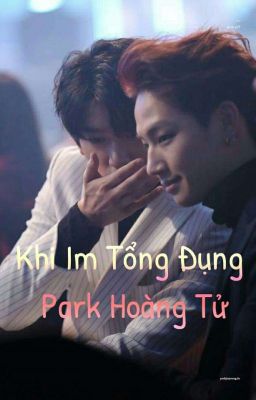 [Chuyển ver / Long Fic] [BNior, JJ] Khi Im Tổng Đụng Park Hoàng Tử